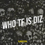 Who Tf Is Diz (Explicit)