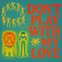 Don't Play With My Love