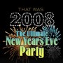 That Was 2008 the Ultimate New Years Eve Party