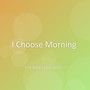 I Choose Morning