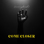 COME CLOSER