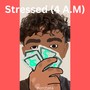 Stressed (4 A.M) [Explicit]