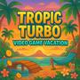 Tropic Turbo: Video Game Vacation