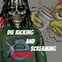 Die kicking and screaming (Explicit)