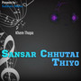 Sansar Chhutai Thiyo