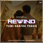 Tumi Saathe Thako (Rewind)
