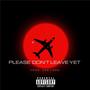 Please Don't Leave Yet (Explicit)