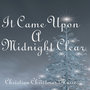 It Came Upon A Midnight Clear - Christian Christmas Music