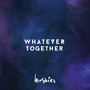 Whatever Together