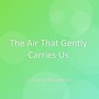 The Air That Gently Carries Us