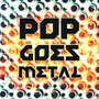 Pop Goes Metal