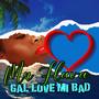 Gal love mi bad