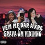 VEM ME DAR A XRC x GRAVA UM VÍDINHO (Explicit)