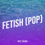 Fetish (Pop) [Explicit]