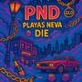 PND (Playas Neva Die) [Explicit]