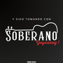 Y SIGO TOMANDO CON SOBERANO