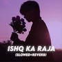 Ishq Ka Raja (Slowed + Reverb)