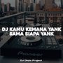 DJ Kamu Kemana Yank Sama Siapa Yank