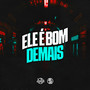 Ele É Bom Demais (Explicit)