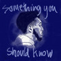 Something You Should Know (Explicit)