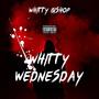 WHITTY WEDNESDAY (Explicit)
