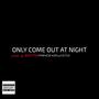 ONLY COME OUT AT NIGHT (Explicit)