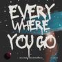 Everywhere You Go (Explicit)