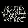 As Often as Possible be Gentle and Kind