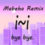 Bye Bye (Mabeha Remix)