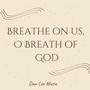 Breathe on us, O Breath of God