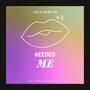 Needed Me