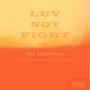 Luv Not Fight (Explicit)