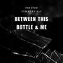 Between This Bottle & Me