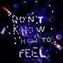 Don't Know How To Feel (Explicit)