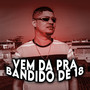 Vem da pra Bandido de 18 (Explicit)