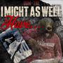 I Might As Well Have (Explicit)