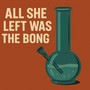 All She Left Eas the Bong