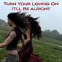 Turn Your Loving On It'll Be Alright