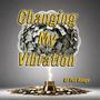 Changing My Vibration (Explicit)