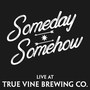 Someday Somehow (Live at True Vine Brewing Company)