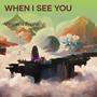 When i see you