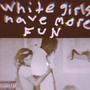 WHITE GIRLS HAVE MORE FUN (Explicit)