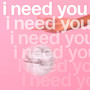 I NEED YOU