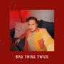 Bad Thing Twice