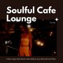 Soulful Cafe Lounge - Urban Vogue Style Music With Chillout, Jazz, RnB And Soul Vibes. Vol. 09