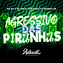 Agressivo das Piranha (Explicit)