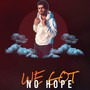 We Got No Hope (Explicit)