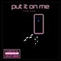 Put It On Me (P.I.O.M. P.I.O.M.) [Explicit]