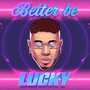 Better Be Lucky (Explicit)