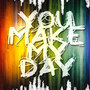 You Make My Day